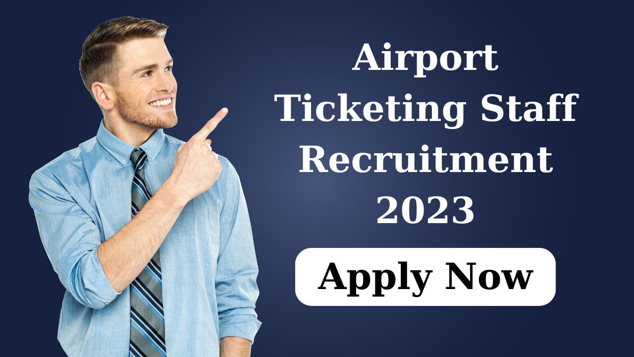 Airport Ticketing Staff Recruitment 2023